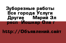 Зуборезные работы - Все города Услуги » Другие   . Марий Эл респ.,Йошкар-Ола г.